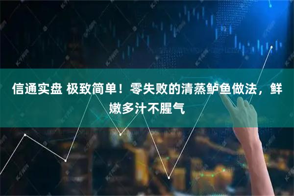 信通实盘 极致简单！零失败的清蒸鲈鱼做法，鲜嫩多汁不腥气