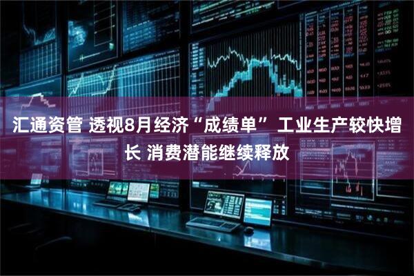 汇通资管 透视8月经济“成绩单” 工业生产较快增长 消费潜能继续释放