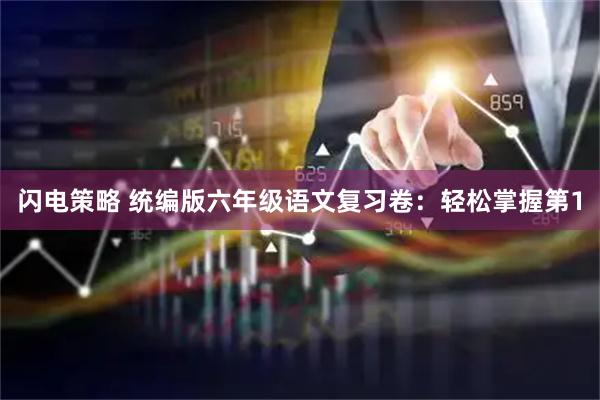闪电策略 统编版六年级语文复习卷：轻松掌握第1