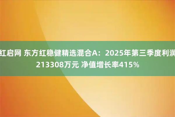 红启网 东方红稳健精选混合A：2025年第三季度利润213308万元 净值增长率415%